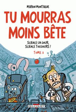 Tu mourras moins bte, tome 3 : Science un jour, science toujours ! par Marion Montaigne