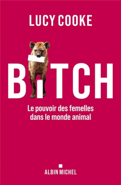 Bitch : Le pouvoir des femelles dans le monde animal par Lucy Cooke