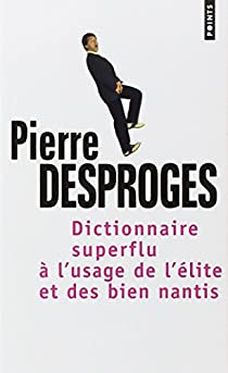 Dictionnaire superflu  l'usage de l'lite et des bien nantis par Pierre Desproges