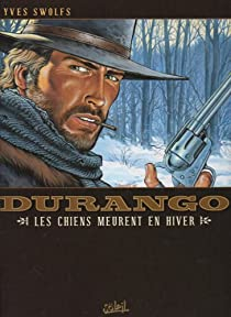 Durango, tome 1 : Les Chiens meurent en hiver par Yves Swolfs