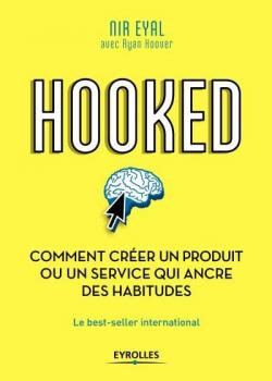 Hooked : Comment crer un produit ou un service addictif par Nir Eyal