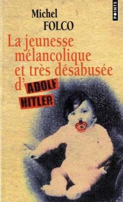 La jeunesse mlancolique et trs dsabuse d'Adolf Hitler par Michel Folco