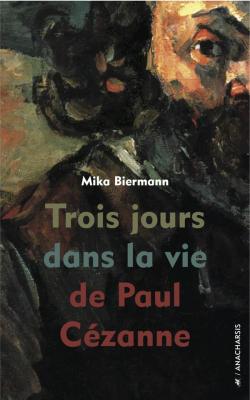 Trois jours dans la vie de Paul Czanne par Mika Biermann