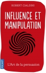 Influence et Manipulation : Comprendre et Matriser les mcanismes et les techniques de persuasion par Cialdini