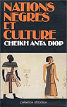 Nations ngres et culture: De l'antiquit ngre gyptienne aux problmes culturels de l'Afrique Noire d'aujourd'hui par Diop