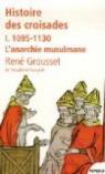 Histoire des croisades et du royaume franc de Jrusalem, tome 1 : 1095-1130 L'anarchie musulmane par Grousset
