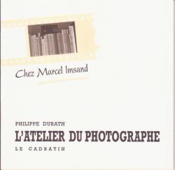 L'Atelier du photographe : Chez Marcel Imsand par Philippe Dubath