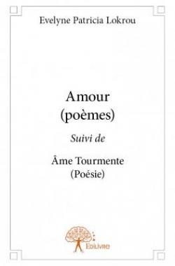 Amour (poemes) suivi de Ame Tourmente (poesie) par velyne Patricia Lokrou