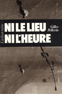 Ni le lieu ni l'heure par Gilles Pellerin