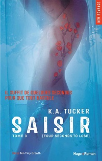 Ten tiny breaths, tome 3 : Saisir - K. A. Tucker - Babelio