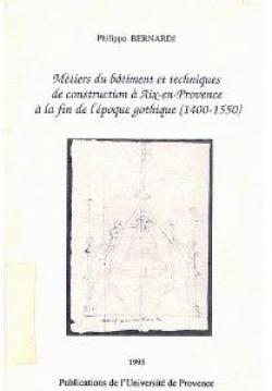Mtiers du btiment et techniques de construction  Aix-en-Provence,  la fin de l'poque gothique (1400-1550) par Philippe Bernardi
