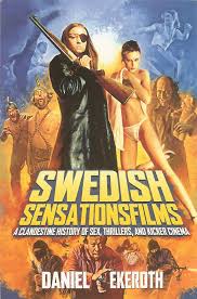 Swedish sensations films : A Clandestine history of sex, thrillers, and kicker cinema par Daniel Ekeroth