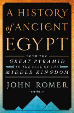 A History of Ancient Egypt, Volume 2. From the Great Pyramid to the Fall of the Middle Kingdom par John Romer