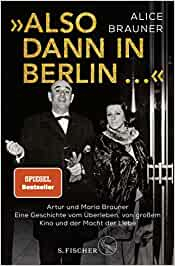 Also dann in Berlin ...: Artur und Maria Brauner  Eine Geschichte vom berleben, von groem Kino und der Macht der Liebe par Alice Brauner