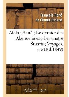 Atala - Ren - Le dernier des Abencrages - Les quatre Stuarts - Voyages, etc  par Franois-Ren de Chateaubriand