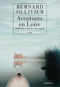 Aventures en Loire : 1.000 kilomtres  pied et en cano par Bernard Ollivier