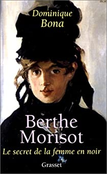 Berthe Morisot : Le Secret de la femme en noir par Dominique Bona