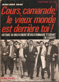 Cours, camarade, le vieux monde est derrire toi ! Histoire du mouvement rvolutionnaire tudiant en Europe par Jean-Louis Brau