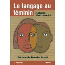 Le langage au fminin. Les mots pour le dire par Patricia Niedzwiecki