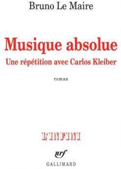 Musique absolue : Une rptition avec Carlos Kleiber par Bruno Le Maire