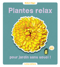 Plantes relax pour jardins sans soucis ! par Robert Elger