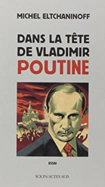 Dans la tte de Vladimir Poutine par Michel Eltchaninoff