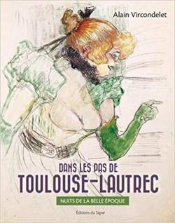 Dans les pas de Toulouse-Lautrec : Nuits de la Belle poque par Alain Vircondelet