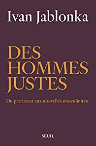 Des hommes justes : Du patriarcat aux nouvelles masculinits par Ivan Jablonka