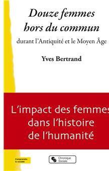 Douze femmes hors du commun durant l'Antiquit et le Moyen-ge par Yves Bertrand (II)