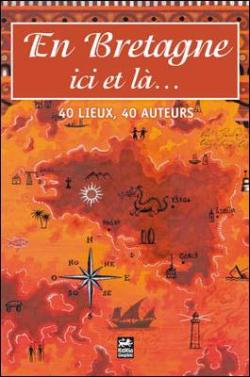En Bretagne Ici et la ... 40 Lieux, 40 Auteurs par Grard Alle