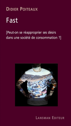 Fast - Peut-on se rapproprier ses dsirs dans une socit de consommation ? par Didier Poiteaux