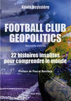 Football Club Geopolitics - Nouvelle dition: Histoire gopolitique du football par Kevin Veyssire