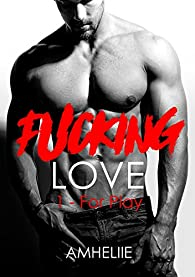Fucking Love, tome 1 : For play par Amlie C. Astier