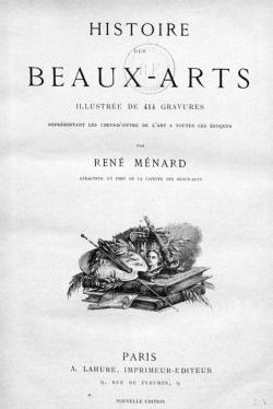 Histoire des beaux-arts, illustre de 414 gravures reprsentant les chefs-d'oeuvre de l'art:  toutes les poques par Ren Mnard