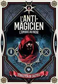 L'anti-magicien, tome 2 : L'ombre au noir par Sebastien de Castell