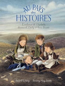 Au pays des histoires : L'enfance de Charlotte, Branwell, Emily et Anne Bront  par Sara O'Leary