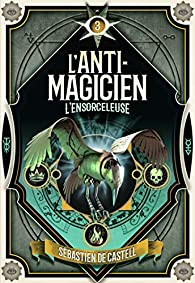L'anti-magicien, tome 3 : L'ensorceleuse par Sebastien de Castell