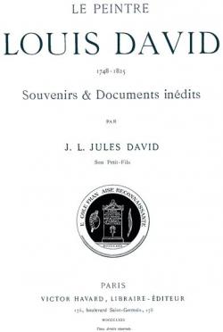 Le Peintre Louis David, 1748-1825 - Souvenirs et Documents indits par Louis Jules David