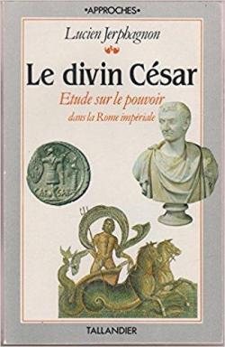 Le divin Csar : Etude sur le pouvoir imprial  Rome par Lucien Jerphagnon