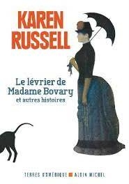 Le lvrier de Madame Bovary et autres histoires par Karen Russell