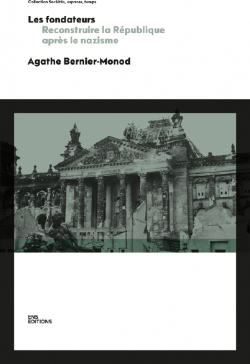 Les Fondateurs : Reconstruire la Rpublique aprs le nazisme par Agathe Bernier-Monod