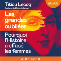 Les grandes oublies : Pourquoi l'histoire a effac les femmes par Titiou Lecoq