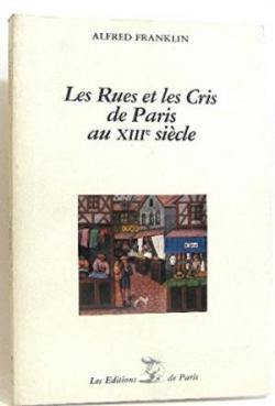 Les rues et les cris de Paris au XIIIe sicle par Alfred Franklin