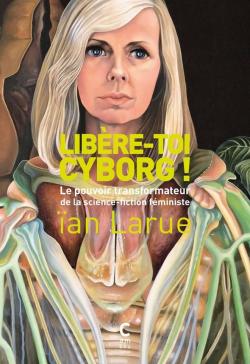 Libre-toi, cyborg ! par Anne Larue