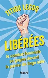 Libres ! Le combat fministe se gagne devant le panier de linge sale par Lecoq