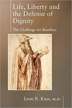 Life, Liberty & the Defense of Dignity: The Challenge for Bioethics par Leon R. Kass