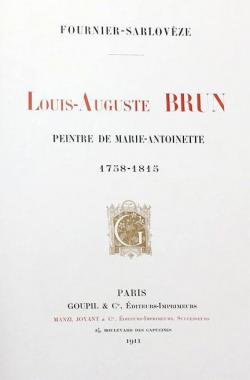 Louis Auguste Brun : Peintre de Marie Antoinette, 1758-1815 par Joseph Raymond Fournier-Sarlovze