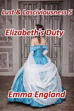 Lust and Lasciviousness, tome 5 : Elizabeth's Duty par Emma England