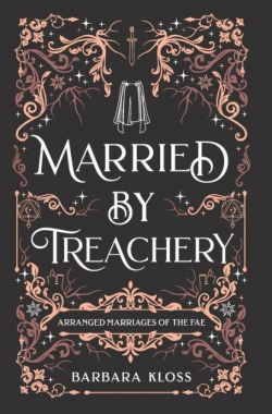 Arranged Marriages of the Fae, tome 5 : Married by Treachery par Barbara Kloss