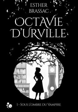 Octavie d'Urville, tome 1 : Sous lombre du Vampire par Esther Brassac
